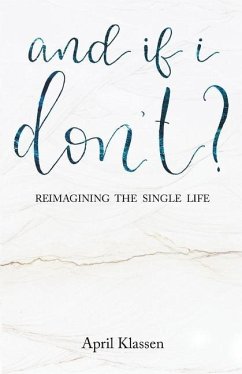And If I Don't?: Reimagining the Single Life - Klassen, April
