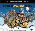 Greatest Detective Shows, Volume 3: Ten Classic Shows from the Golden Era of Radio Greatest Detective Shows, Volume 3: Ten Classic Shows from the Golden Era of Radio