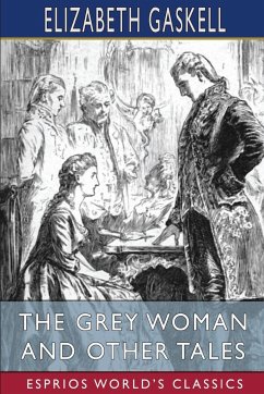 The Grey Woman and Other Tales (Esprios Classics) - Gaskell, Elizabeth