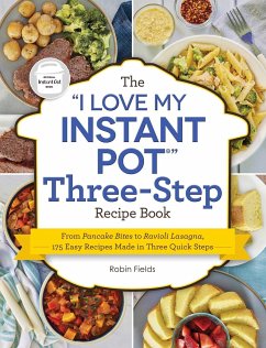 The I Love My Instant Pot Three-Step Recipe Book: From Pancake Bites to Ravioli Lasagna, 175 Easy Recipes Made in Three Quick Steps - Fields, Robin