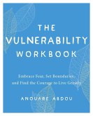 The Vulnerability Workbook: Embrace Fear, Set Boundaries, and Find the Courage to Live Greatly