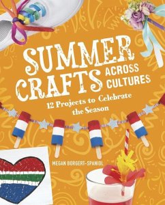 Summer Crafts Across Cultures: 12 Projects to Celebrate the Season - Borgert-Spaniol, Megan