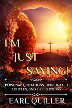 I'm Just Saying!: Personal Quotations, Opinionated Articles, and Life in Poetry - Quiller, Earl