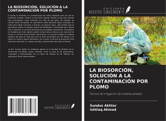 LA BIOSORCIÓN, SOLUCIÓN A LA CONTAMINACIÓN POR PLOMO - Akhtar, Sundus; Ahmad, Ishtiaq