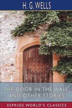 The Door in the Wall, and Other Stories (Esprios Classics) - Wells, H. G.