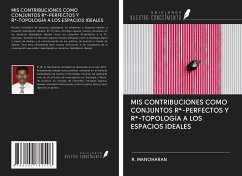 MIS CONTRIBUCIONES COMO CONJUNTOS R*-PERFECTOS Y R*-TOPOLOGÍA A LOS ESPACIOS IDEALES - Manoharan, R.