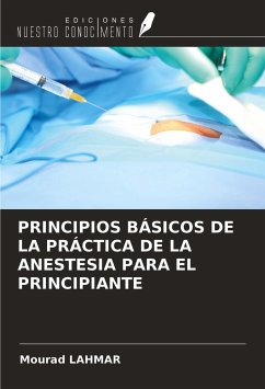 PRINCIPIOS BÁSICOS DE LA PRÁCTICA DE LA ANESTESIA PARA EL PRINCIPIANTE - Lahmar, Mourad