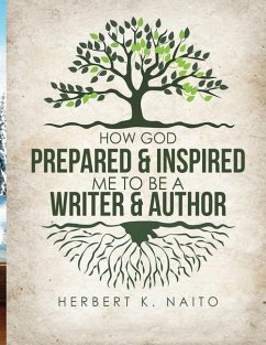 How God Prepared & Inspired Me To Be A Writer And Author - Naito, Herbert K.