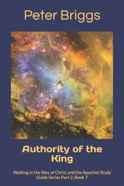 Authority of the King: Walking in the Way of Christ and the Apostles Study Guide Series Part 2, Book 7 - Briggs, Peter