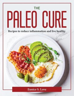 The Paleo Cure: Recipes to reduce inflammation and live healthy - Eunice S Love