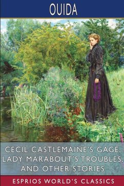 Cecil Castlemaine's Gage, Lady Marabout's Troubles, and Other Stories (Esprios Classics) - Ouida