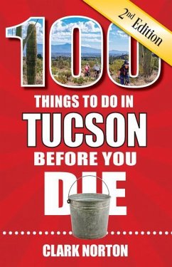 100 Things to Do in Tucson Before You Die, 2nd Edition - Norton, Clark