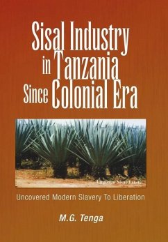 Sisal Industry in Tanzania Since Colonial Era: Uncovered Modern Slavery to Liberation - Tenga, M. G.