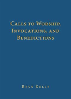 Calls to Worship, Invocations, and Benedictions - Kelly, Ryan