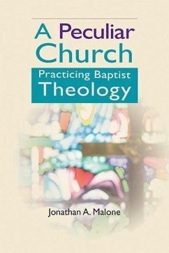 A Peculiar Church: Practicing Baptist Theology - Malone, Jonathan A.