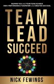 Team Lead Succeed: Helping teams achieve high-performance teamwork and greater success
