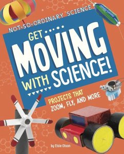 Get Moving with Science!: Projects That Zoom, Fly, and More - Olson, Elsie
