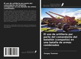 El uso de artillería por parte del comandante del batallón (compañía) en una batalla de armas combinadas