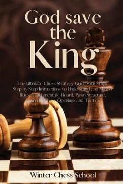 God save the King: The Ultimate Chess Strategy Guide with Simple Step by Step Instructions to Understand and Master Rules, Fundamentals, - Winter Chess School