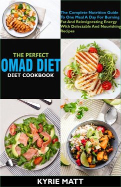 The Perfect Omad Diet Cookbook; The Complete Nutrition Guide To One Meal A Day For Burning Fat And Reinvigorating Energy With Delectable And Nourishing Recipes (eBook, ePUB) - Matt, Kyrie