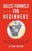 Sales Funnels For Beginners - The Ultimate Guide To Build Sales Funnels That Convert Leads Into High Ticket Customers (eBook, ePUB)