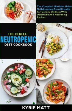 The Perfect Neutropenic Diet Cookbook; The Complete Nutrition Guide To Reinstating Overall Health For General Wellness With Delectable And Nourishing Recipes (eBook, ePUB) - Matt, Kyrie