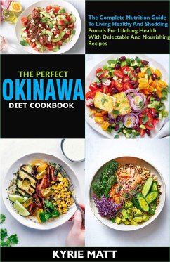 The Perfect Okinawa Diet Cookbook; The Complete Nutrition Guide To Living Healthy And Shedding Pounds For Lifelong Health With Delectable And Nourishing Recipes (eBook, ePUB) - Matt, Kyrie