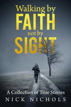 Walking by Faith, Not by Sight: A Collection of True Stories (eBook, ePUB) - Nichols, Nick