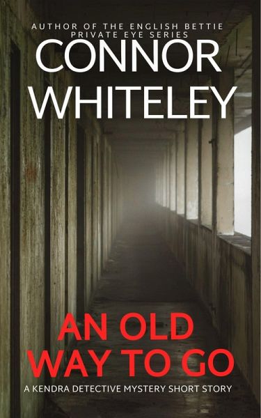 An Old Way To Go: A Kendra Detective Mystery Short Story (Kendra Cold Case Detective Mysteries, #4) (eBook, ePUB) An Old Way To Go: A Kendra Detective Mystery Short Story (Kendra Cold Case Detective Mysteries, #4) (eBook, ePUB)