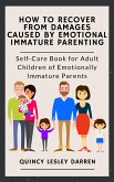 How to Recover From Damages Caused By Emotional Immature Parenting (eBook, ePUB)