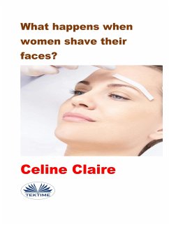 What Happens When Women Shave Their Faces? (eBook, ePUB) - Claire, Celine