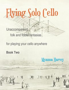 Flying Solo Cello, Unaccompanied Folk and Fiddle Fantasias for Playing Your Cello Anywhere, Book Two - Harvey, Myanna