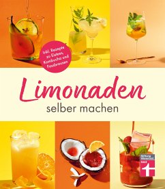 Limonaden selber machen: Klassische Limonaden - Prickelndes mit Hefekulturen - Exoten unter den Limonaden - Energydrinks - Rezeptübersicht (eBook, ePUB) - Schiekiera, Kirsten