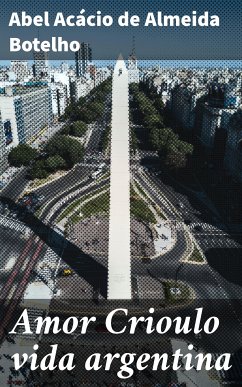 Amor Crioulo vida argentina (eBook, ePUB) - Botelho, Abel Acácio de Almeida