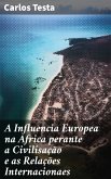 A Influencia Europea na Africa perante a Civilisação e as Relações Internacionaes (eBook, ePUB)