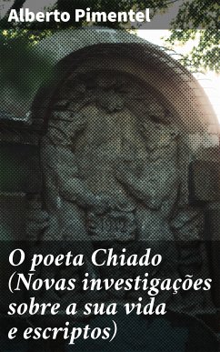 O poeta Chiado (Novas investigações sobre a sua vida e escriptos) (eBook, ePUB) - Pimentel, Alberto