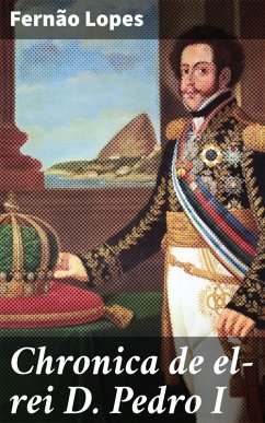 Chronica de el-rei D. Pedro I (eBook, ePUB) - Lopes, Fernão