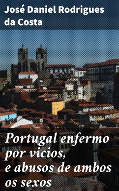 Portugal enfermo por vicios, e abusos de ambos os sexos (eBook, ePUB) - Costa, José Daniel Rodrigues da