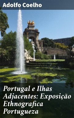 Portugal e Ilhas Adjacentes: Exposição Ethnografica Portugueza (eBook, ePUB) - Coelho, Adolfo