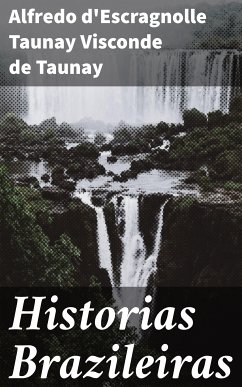 Historias Brazileiras (eBook, ePUB) - Taunay, Alfredo d'Escragnolle Taunay Visconde de