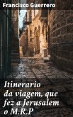 Itinerario da viagem, que fez a Jerusalem o M.R.P (eBook, ePUB)