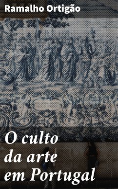 O culto da arte em Portugal (eBook, ePUB) - Ortigão, Ramalho