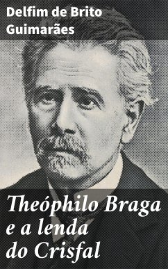 Theóphilo Braga e a lenda do Crisfal (eBook, ePUB) - Guimarães, Delfim de Brito