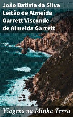 Viagens na Minha Terra (eBook, ePUB) - Garrett, João Batista da Silva Leitão de Almeida Garrett Visconde de Almeida