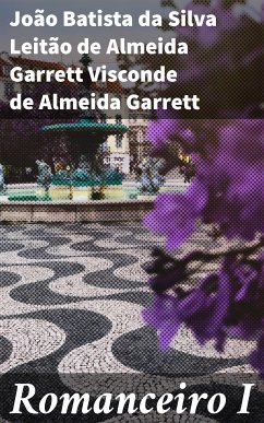 Romanceiro I (eBook, ePUB) - Garrett, João Batista da Silva Leitão de Almeida Garrett Visconde de Almeida