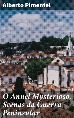 O Annel Mysterioso, Scenas da Guerra Peninsular (eBook, ePUB) - Pimentel, Alberto