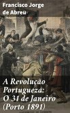 A Revolução Portugueza: O 31 de Janeiro (Porto 1891) (eBook, ePUB)