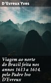 Viagem ao norte do Brazil feita nos annos 1613 a 1614, pelo Padre Ivo D'Evreux (eBook, ePUB)