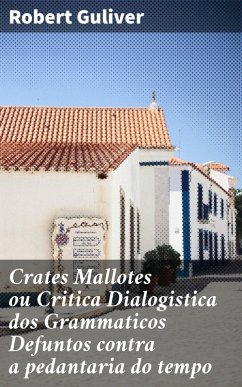 Crates Mallotes ou Critica Dialogistica dos Grammaticos Defuntos contra a pedantaria do tempo (eBook, ePUB) - Guliver, Robert