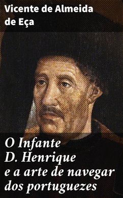 O Infante D. Henrique e a arte de navegar dos portuguezes (eBook, ePUB) - Eça, Vicente de Almeida de